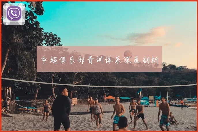 中超俱乐部青训体系深度剖析